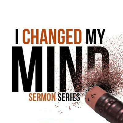 I've Changed My Mind Sermon Series MP3